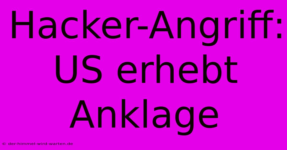 Hacker-Angriff: US Erhebt Anklage