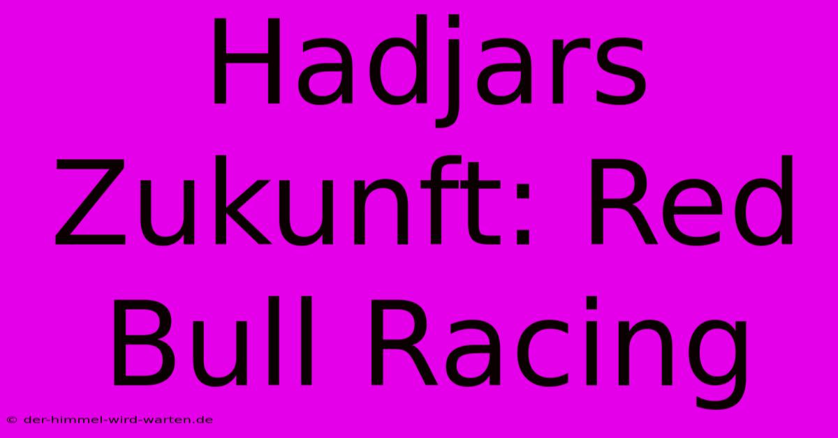 Hadjars Zukunft: Red Bull Racing