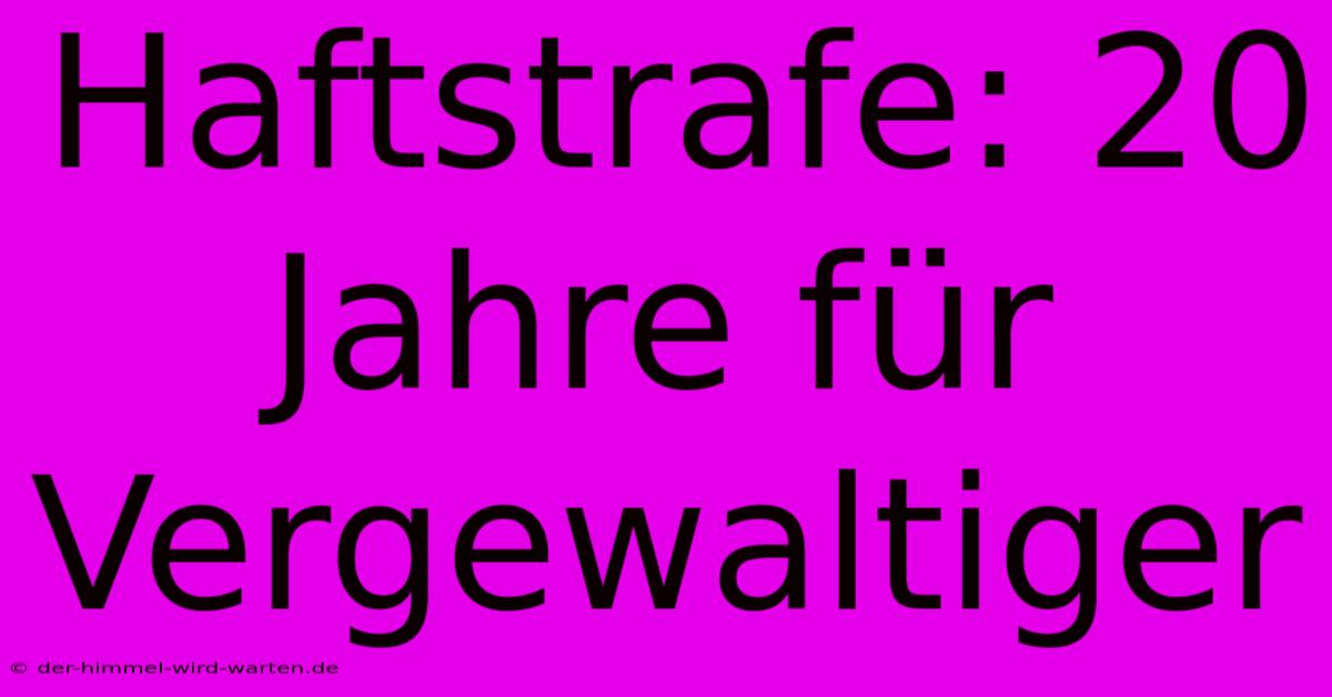 Haftstrafe: 20 Jahre Für Vergewaltiger