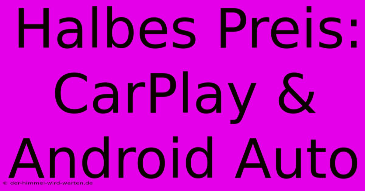 Halbes Preis: CarPlay & Android Auto