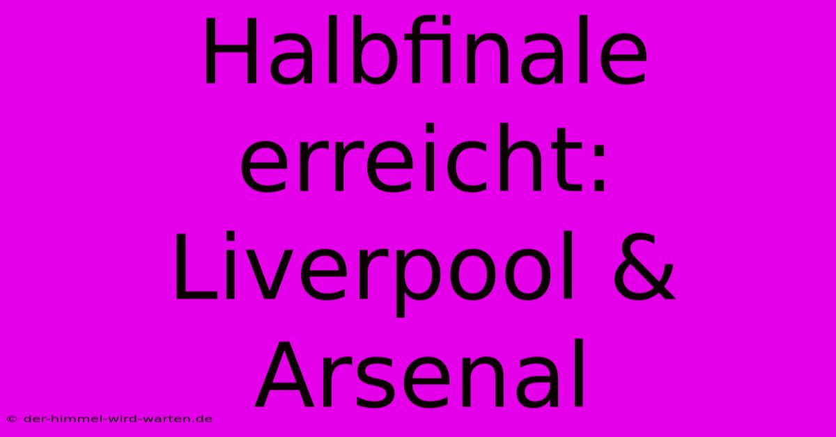 Halbfinale Erreicht: Liverpool & Arsenal