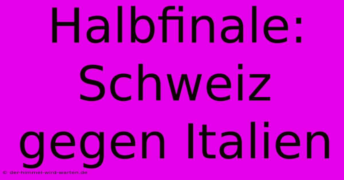 Halbfinale: Schweiz Gegen Italien