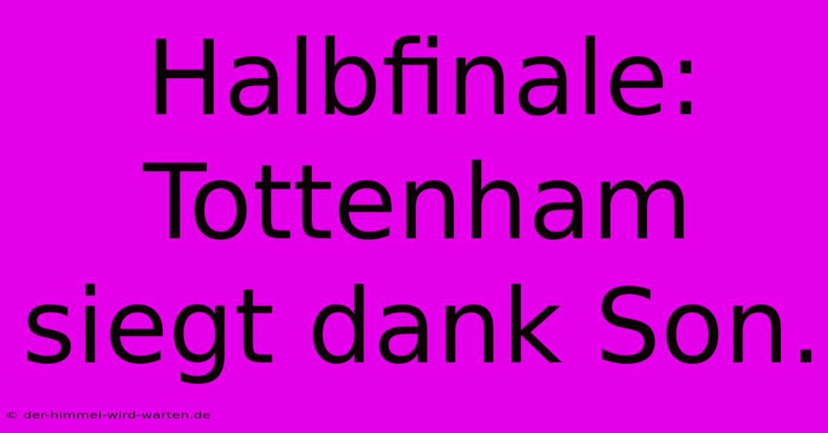 Halbfinale: Tottenham Siegt Dank Son.