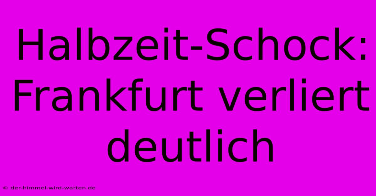 Halbzeit-Schock: Frankfurt Verliert Deutlich