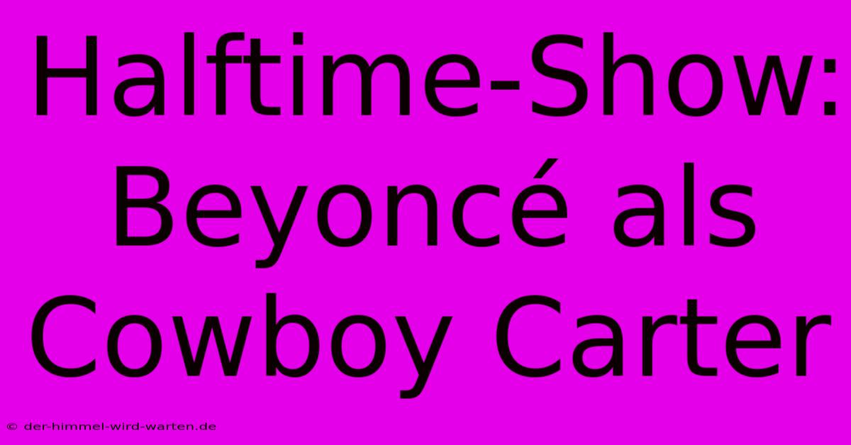 Halftime-Show: Beyoncé Als Cowboy Carter