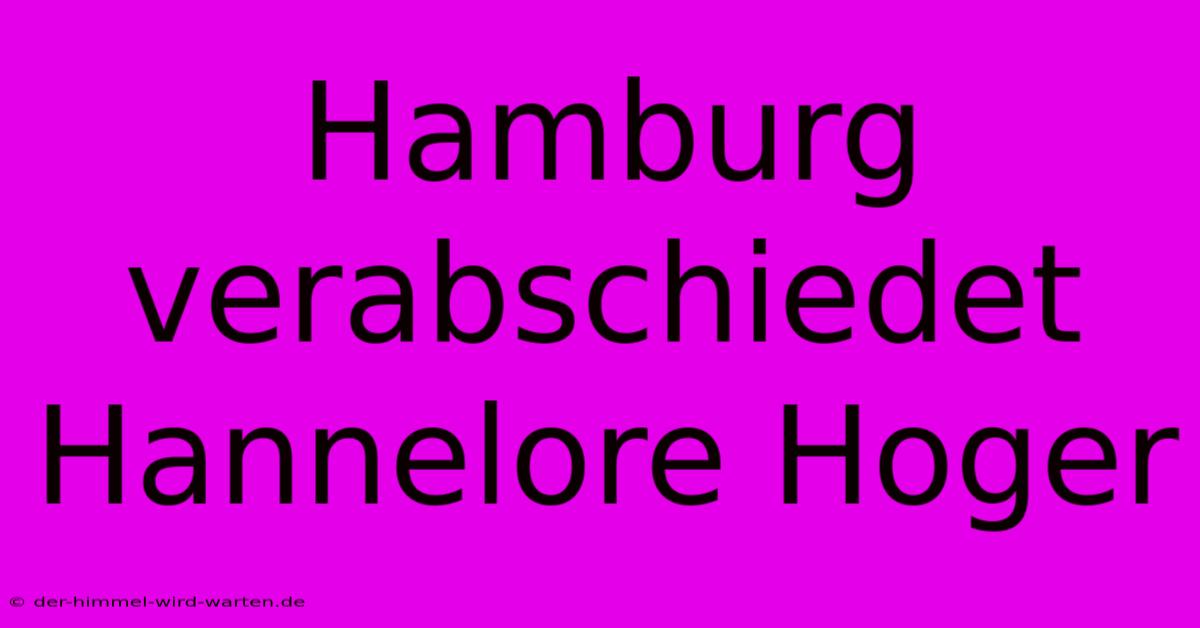 Hamburg Verabschiedet Hannelore Hoger