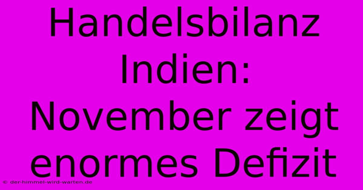 Handelsbilanz Indien: November Zeigt Enormes Defizit