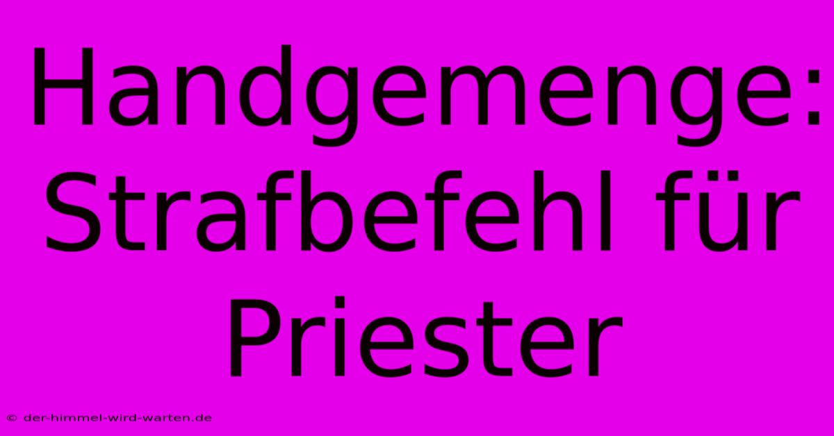 Handgemenge: Strafbefehl Für Priester