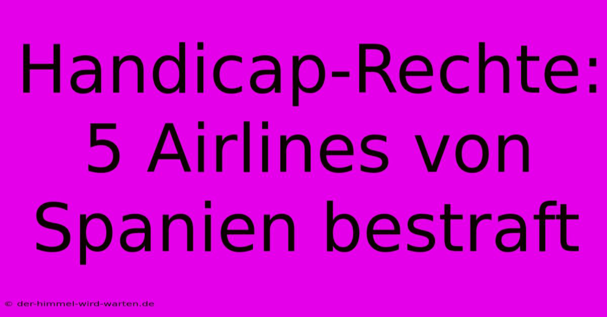 Handicap-Rechte: 5 Airlines Von Spanien Bestraft