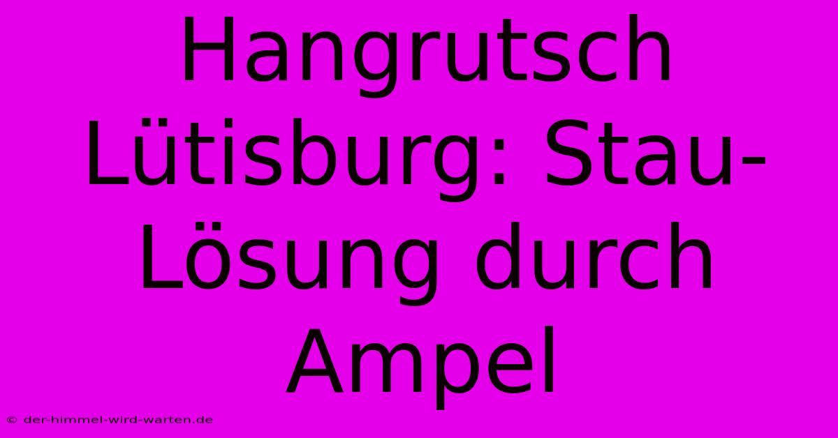 Hangrutsch Lütisburg: Stau-Lösung Durch Ampel