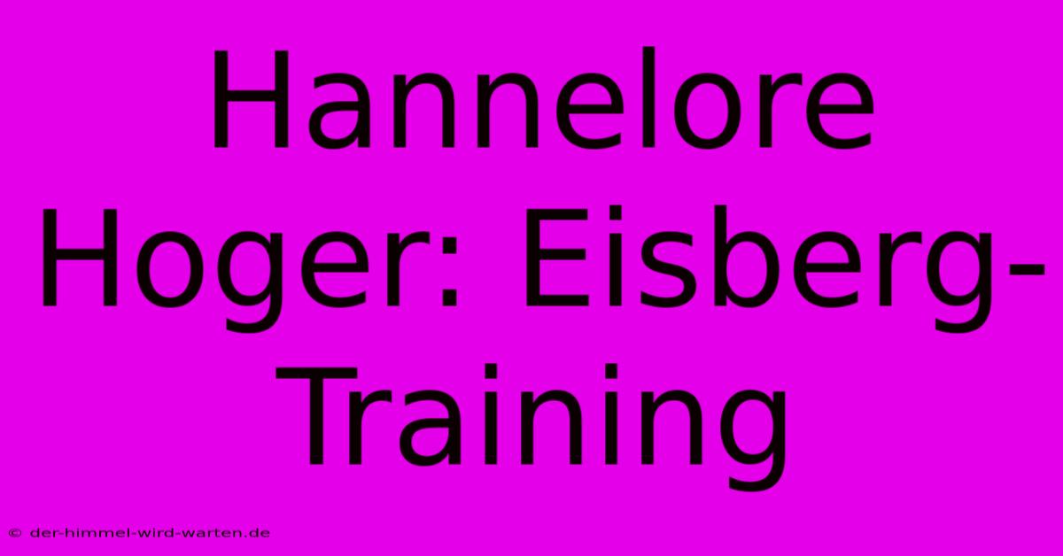 Hannelore Hoger: Eisberg-Training