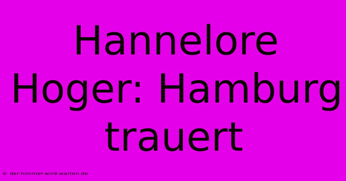 Hannelore Hoger: Hamburg Trauert