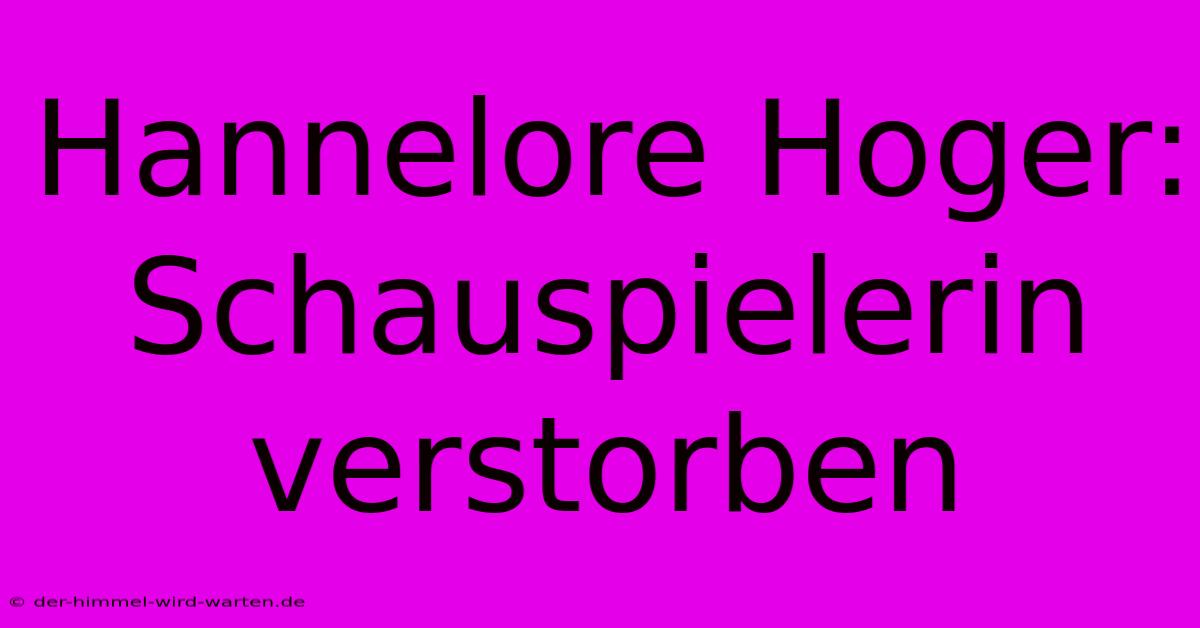 Hannelore Hoger: Schauspielerin Verstorben