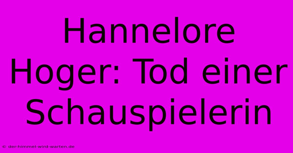 Hannelore Hoger: Tod Einer Schauspielerin