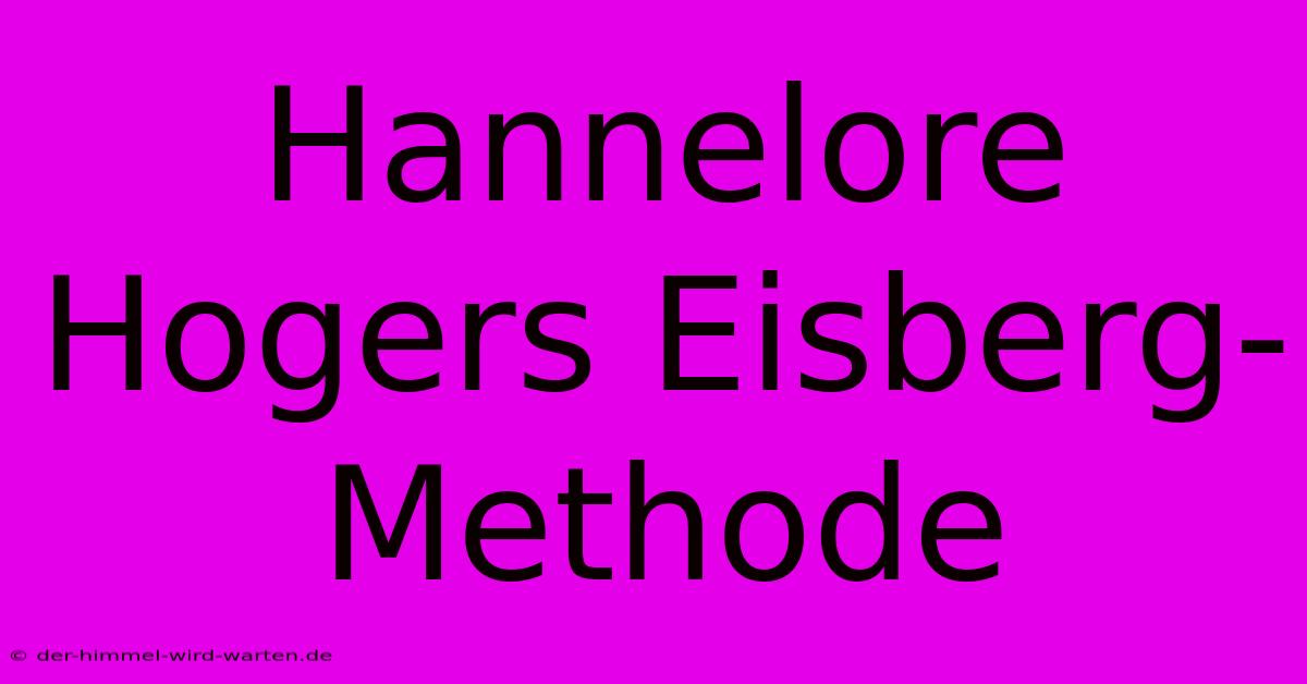 Hannelore Hogers Eisberg-Methode