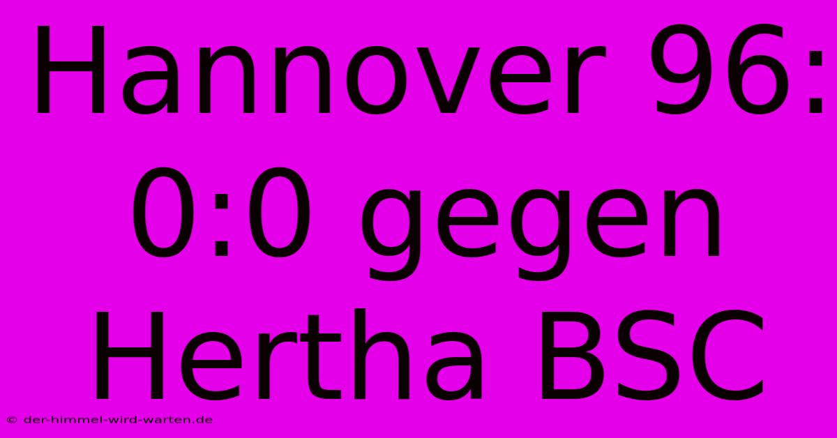 Hannover 96: 0:0 Gegen Hertha BSC