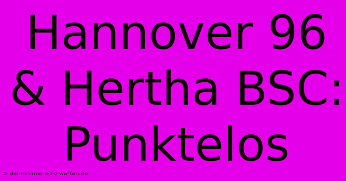 Hannover 96 & Hertha BSC: Punktelos