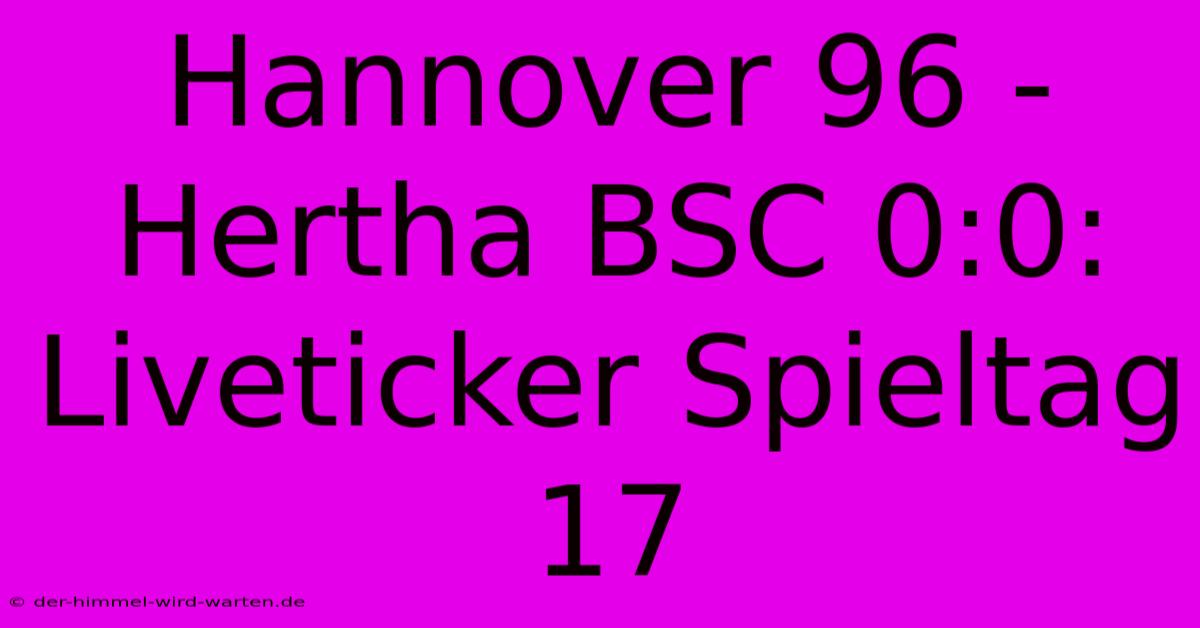 Hannover 96 - Hertha BSC 0:0: Liveticker Spieltag 17