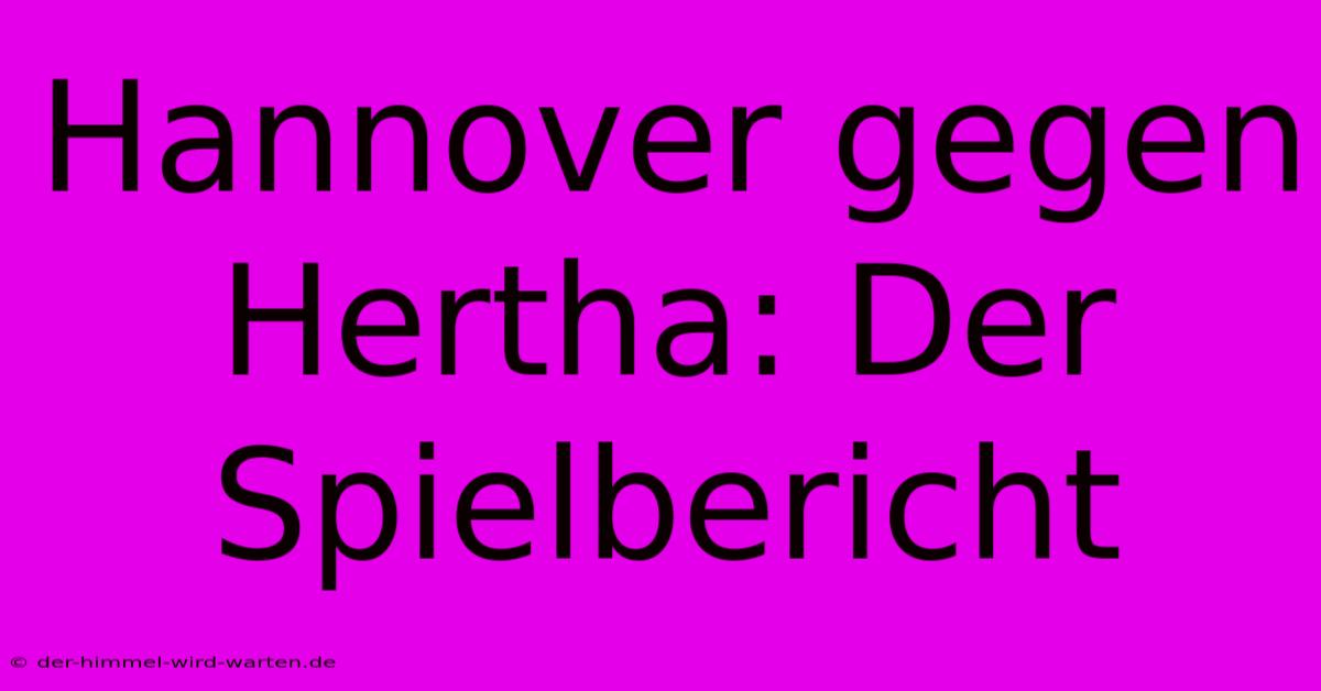 Hannover Gegen Hertha: Der Spielbericht