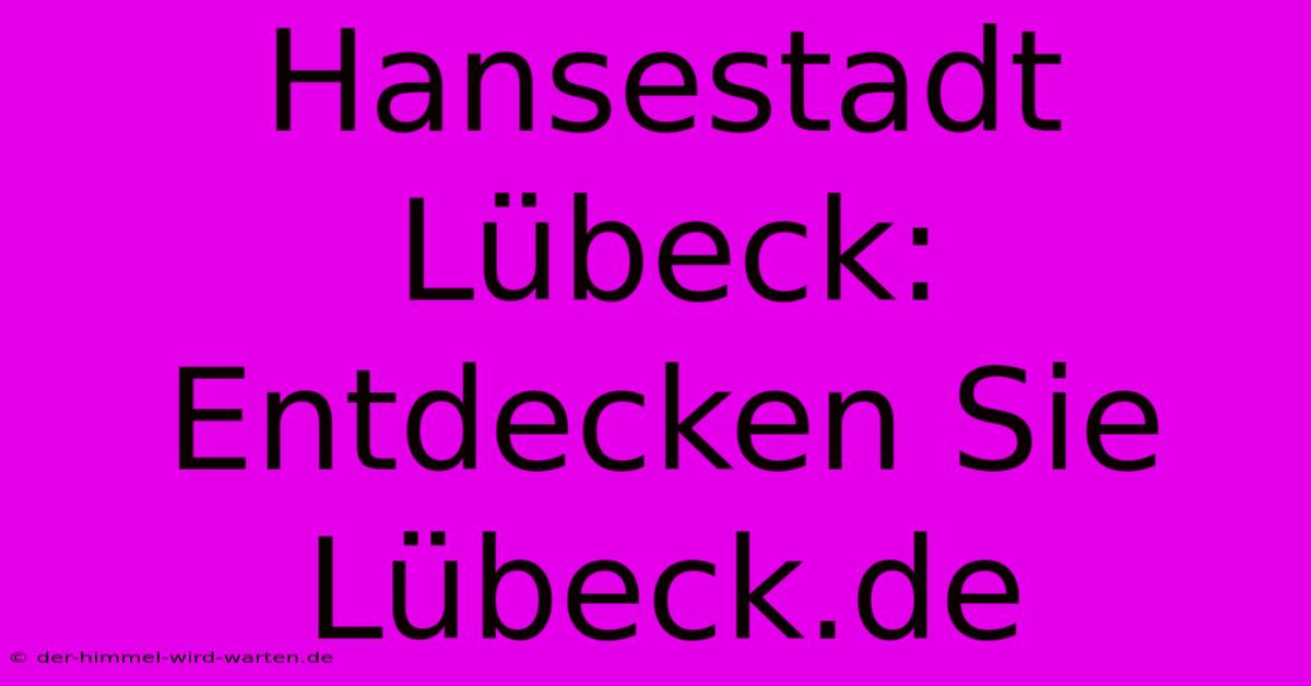 Hansestadt Lübeck: Entdecken Sie Lübeck.de