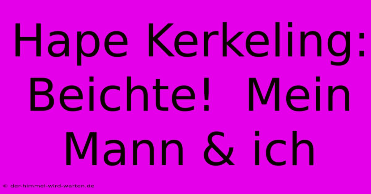 Hape Kerkeling: Beichte!  Mein Mann & Ich