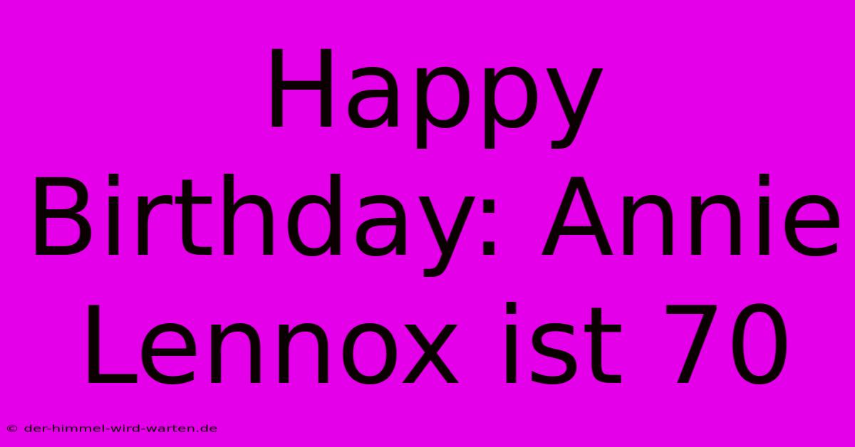 Happy Birthday: Annie Lennox Ist 70