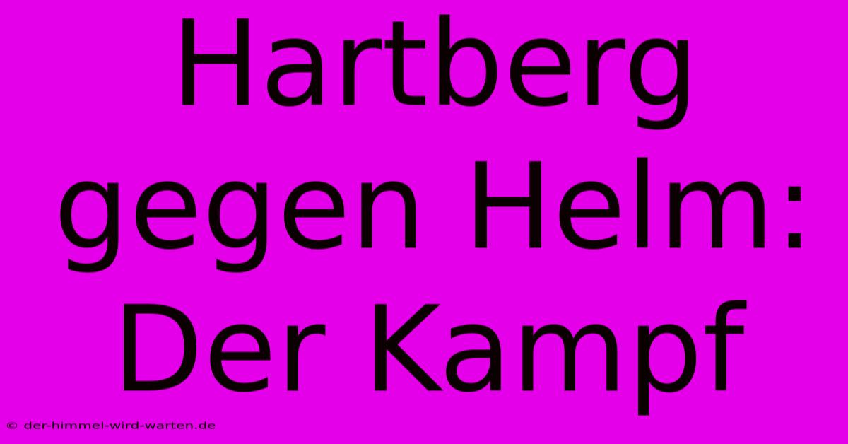 Hartberg Gegen Helm: Der Kampf