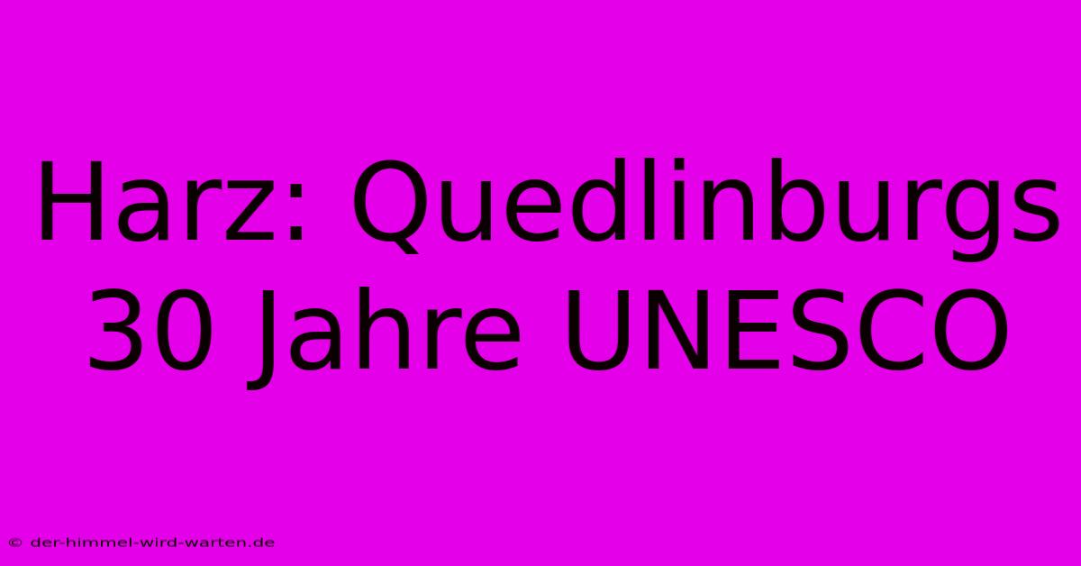 Harz: Quedlinburgs 30 Jahre UNESCO