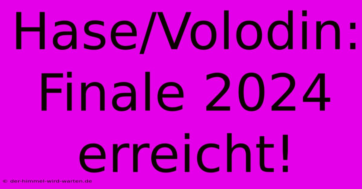 Hase/Volodin: Finale 2024 Erreicht!