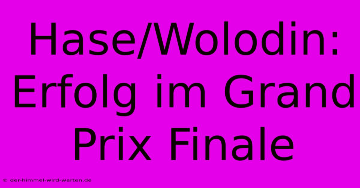 Hase/Wolodin:  Erfolg Im Grand Prix Finale