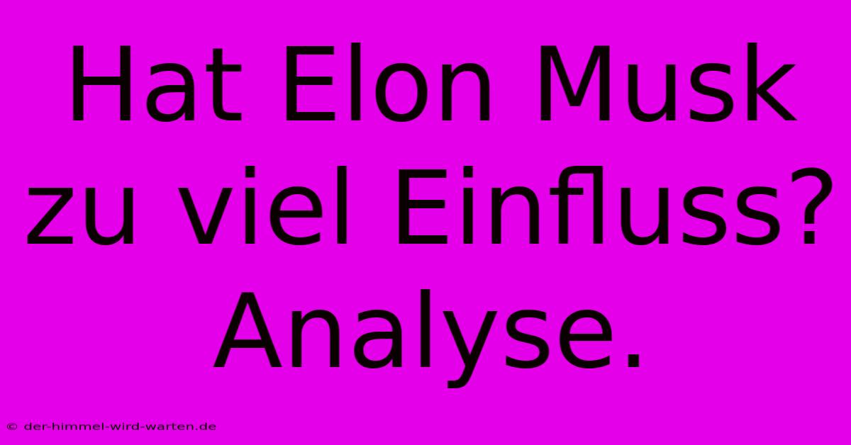 Hat Elon Musk Zu Viel Einfluss?  Analyse.