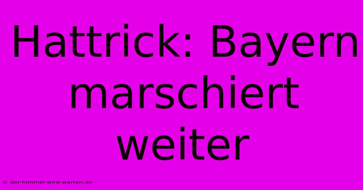 Hattrick: Bayern Marschiert Weiter