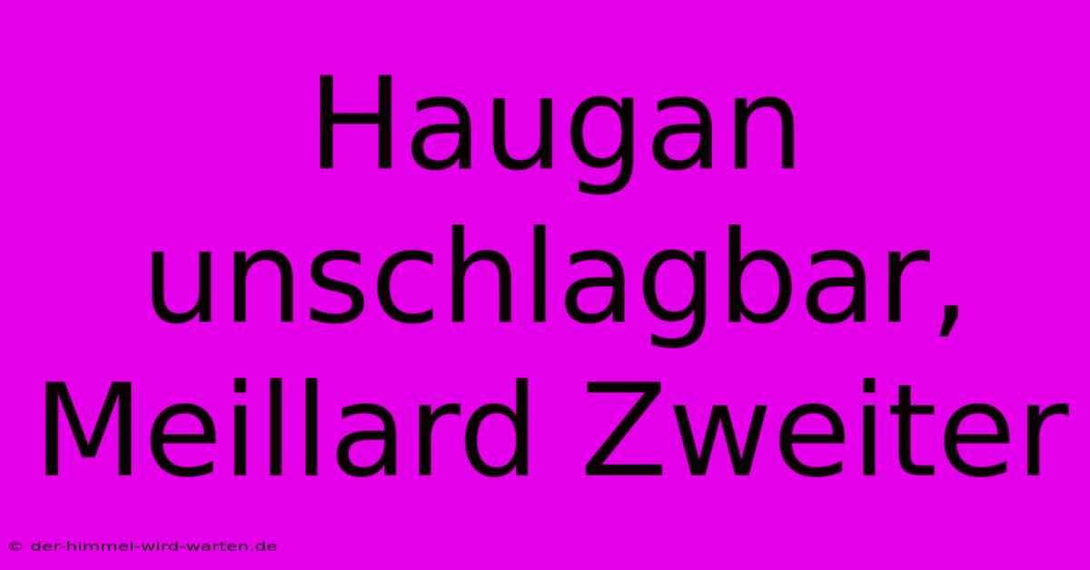 Haugan Unschlagbar, Meillard Zweiter