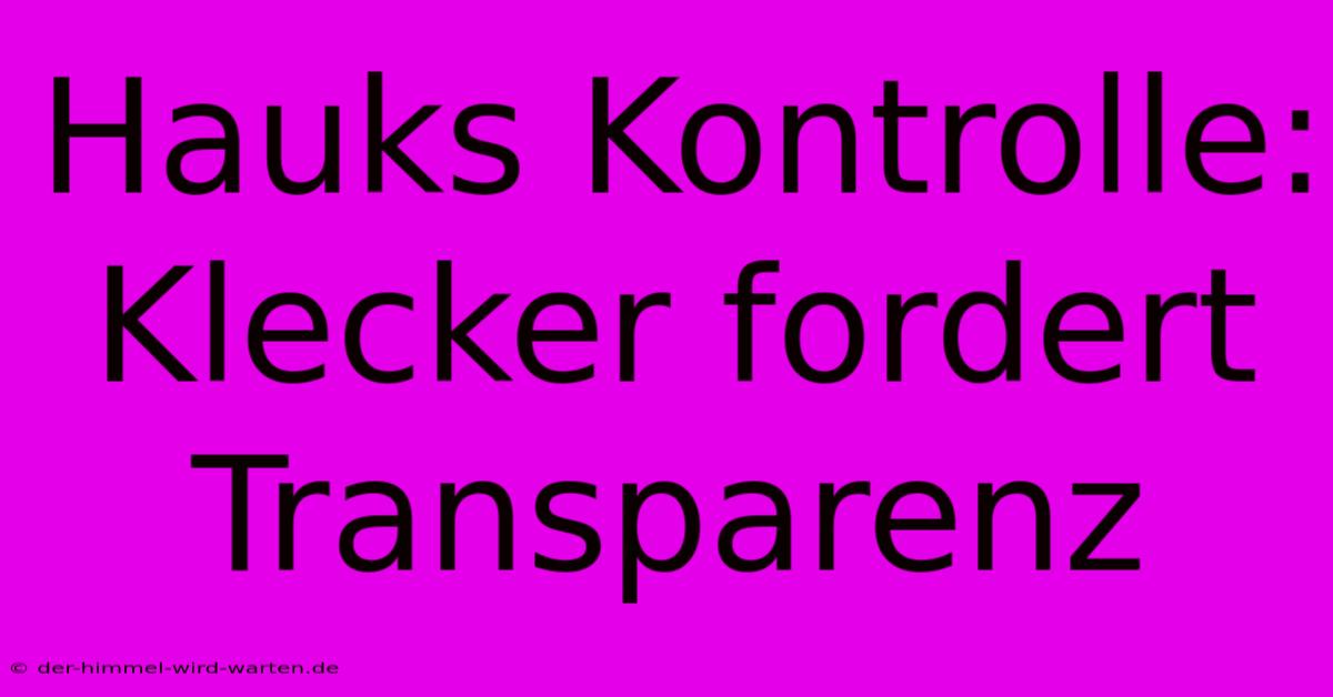 Hauks Kontrolle: Klecker Fordert Transparenz