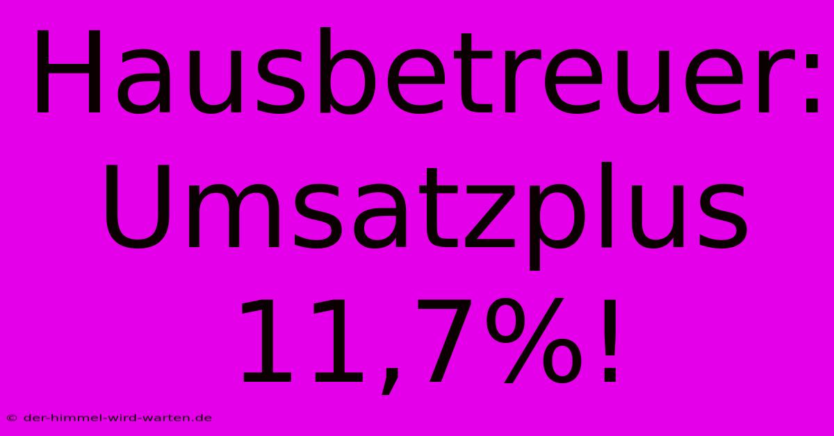 Hausbetreuer: Umsatzplus 11,7%!