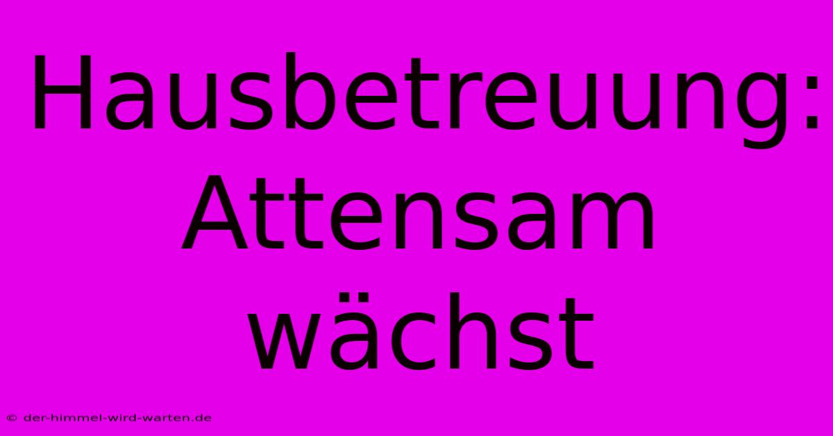 Hausbetreuung: Attensam Wächst