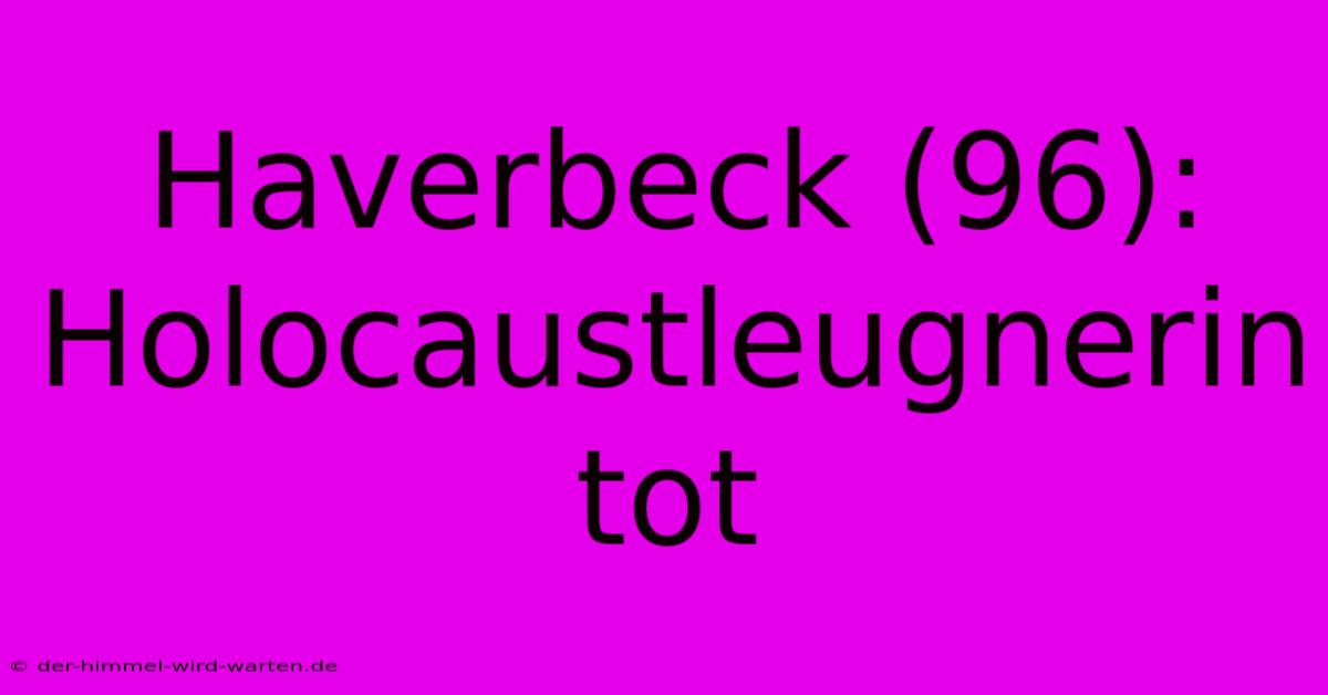 Haverbeck (96): Holocaustleugnerin Tot