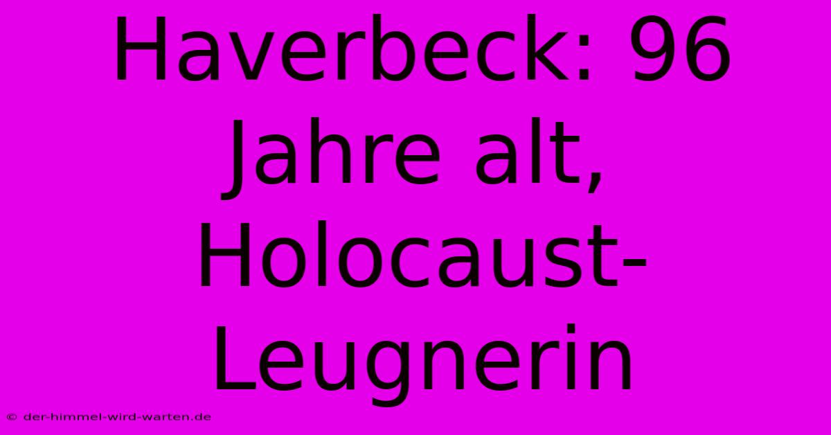 Haverbeck: 96 Jahre Alt, Holocaust-Leugnerin