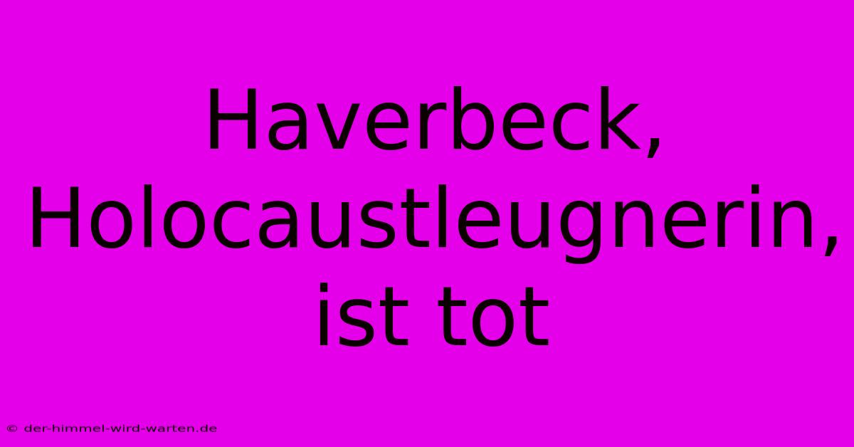 Haverbeck, Holocaustleugnerin, Ist Tot