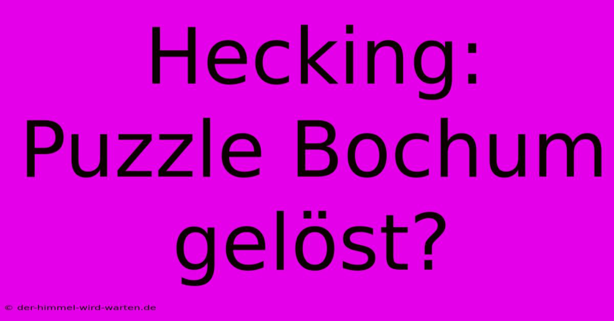 Hecking: Puzzle Bochum Gelöst?