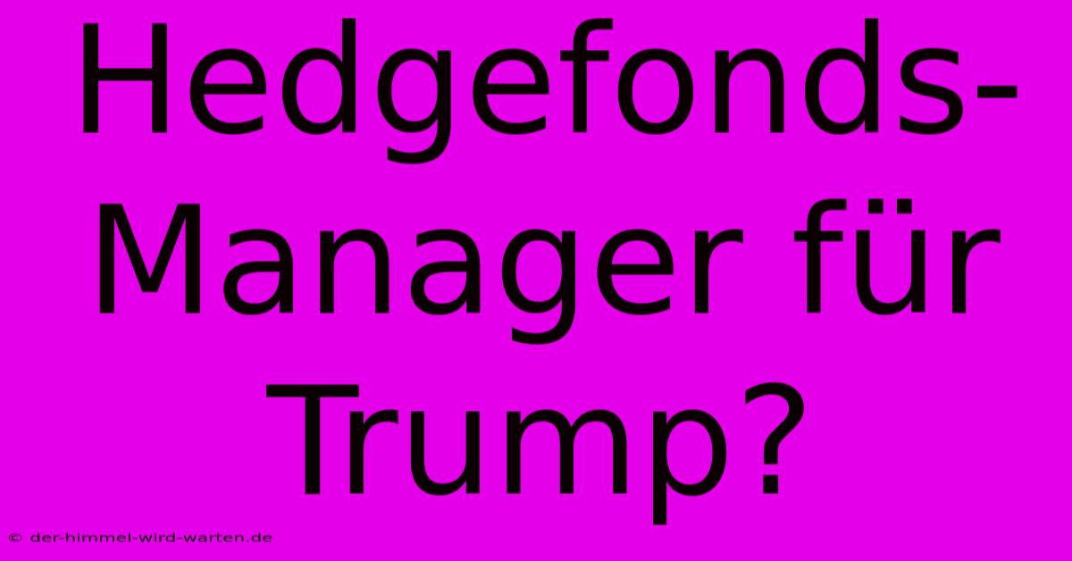 Hedgefonds-Manager Für Trump?