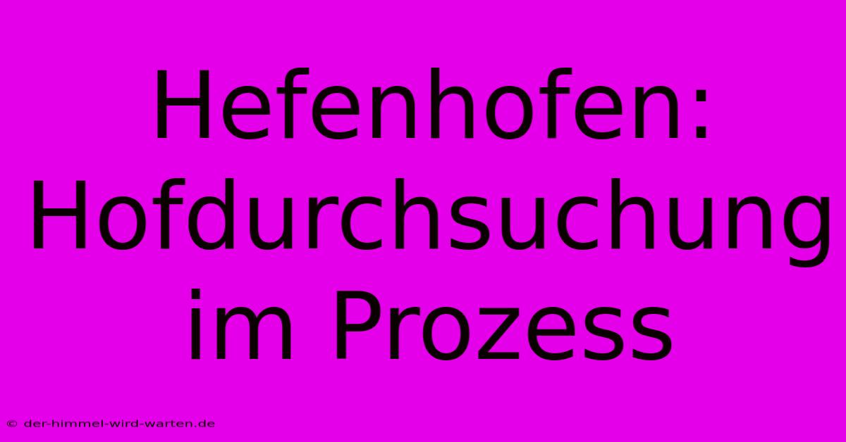 Hefenhofen: Hofdurchsuchung Im Prozess