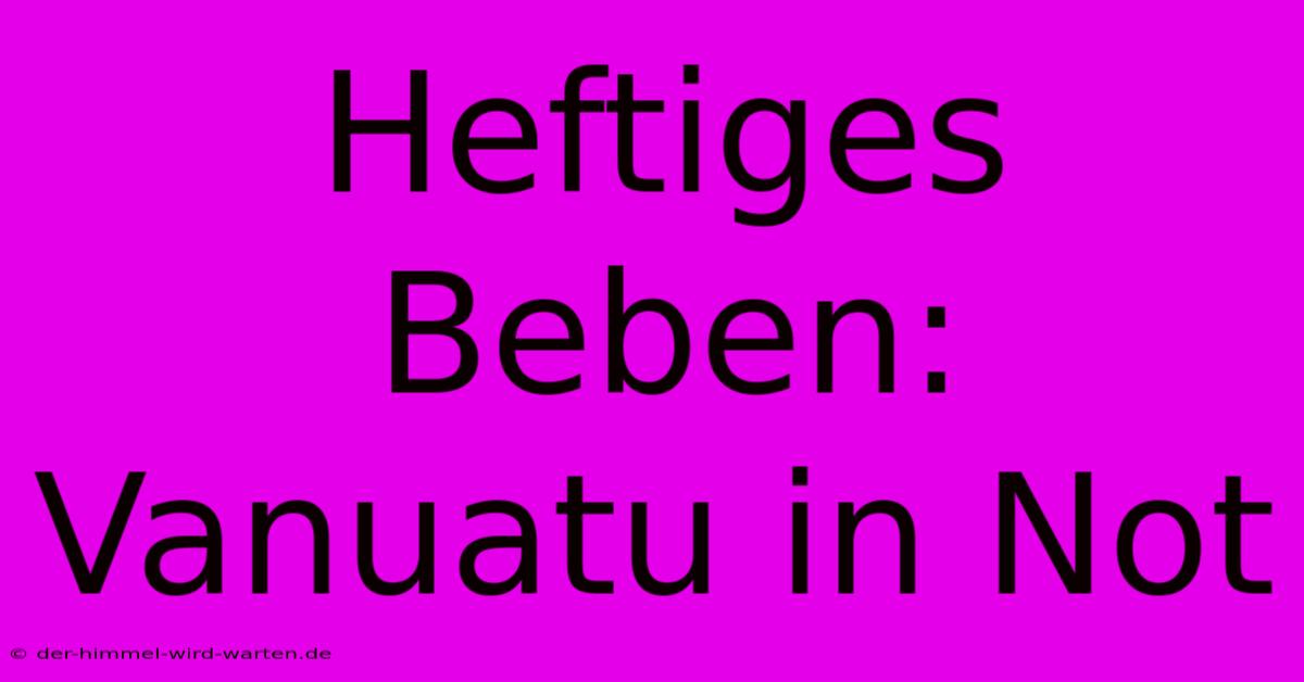 Heftiges Beben: Vanuatu In Not