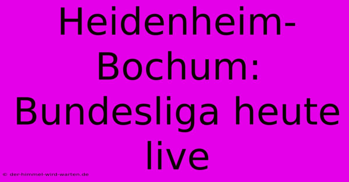 Heidenheim-Bochum: Bundesliga Heute Live