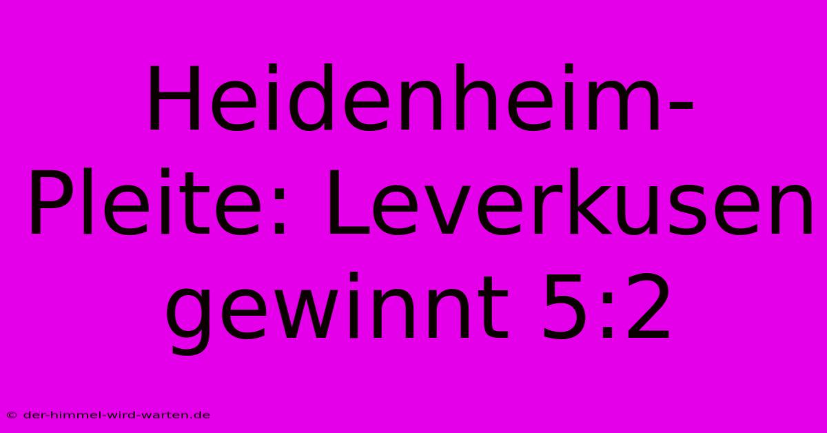 Heidenheim-Pleite: Leverkusen Gewinnt 5:2