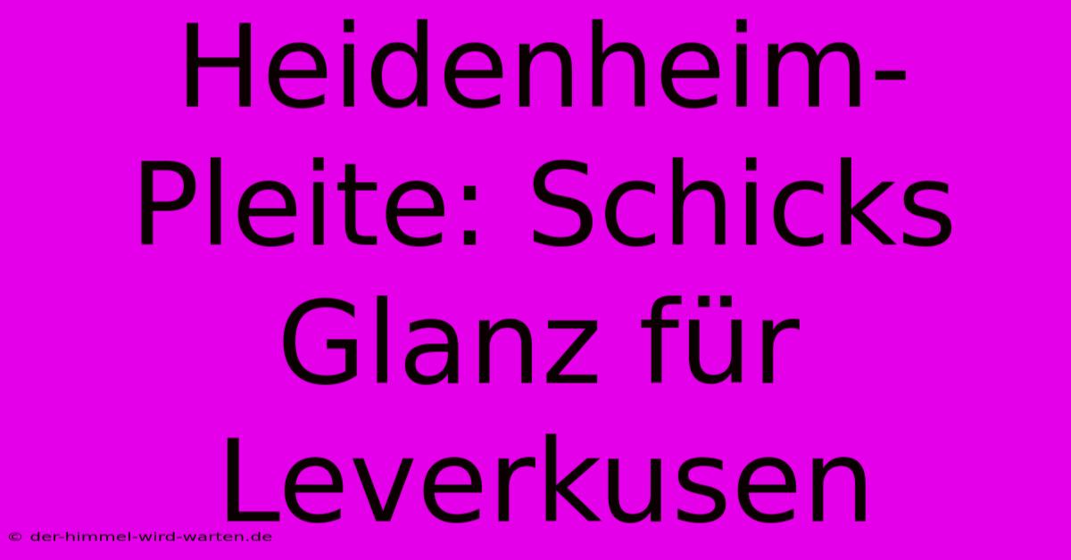 Heidenheim-Pleite: Schicks Glanz Für Leverkusen