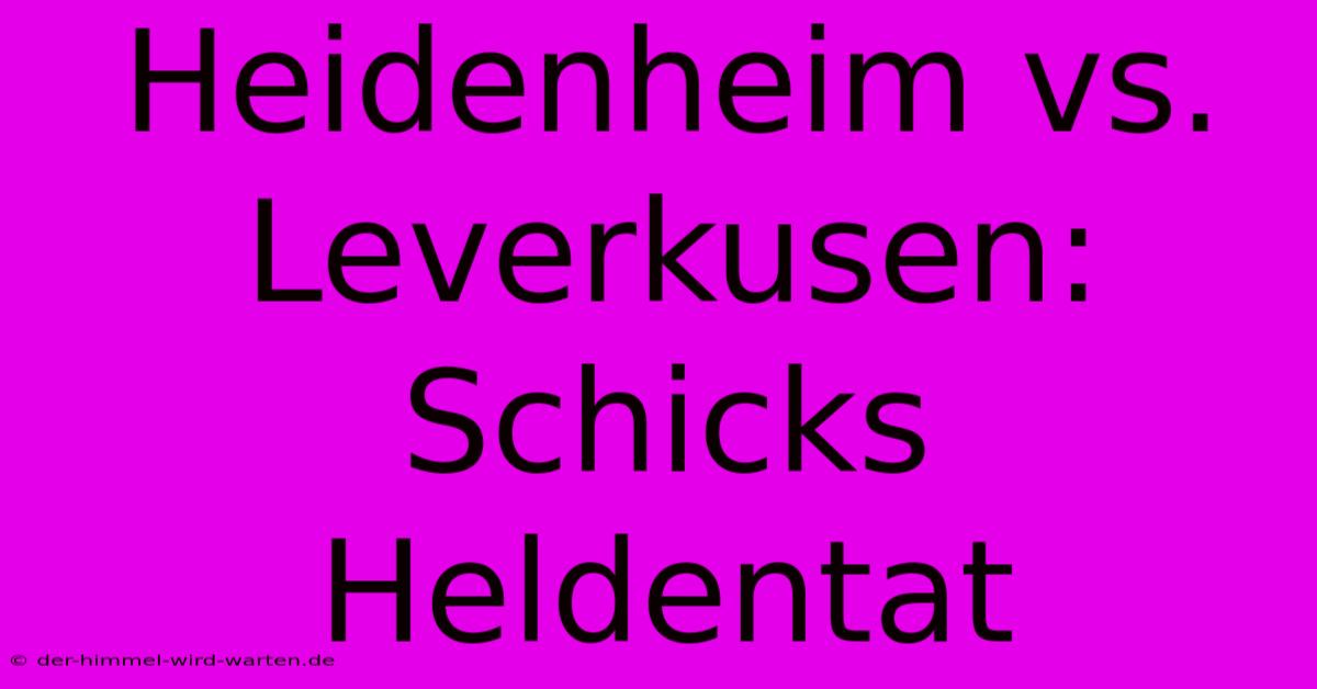 Heidenheim Vs. Leverkusen:  Schicks Heldentat