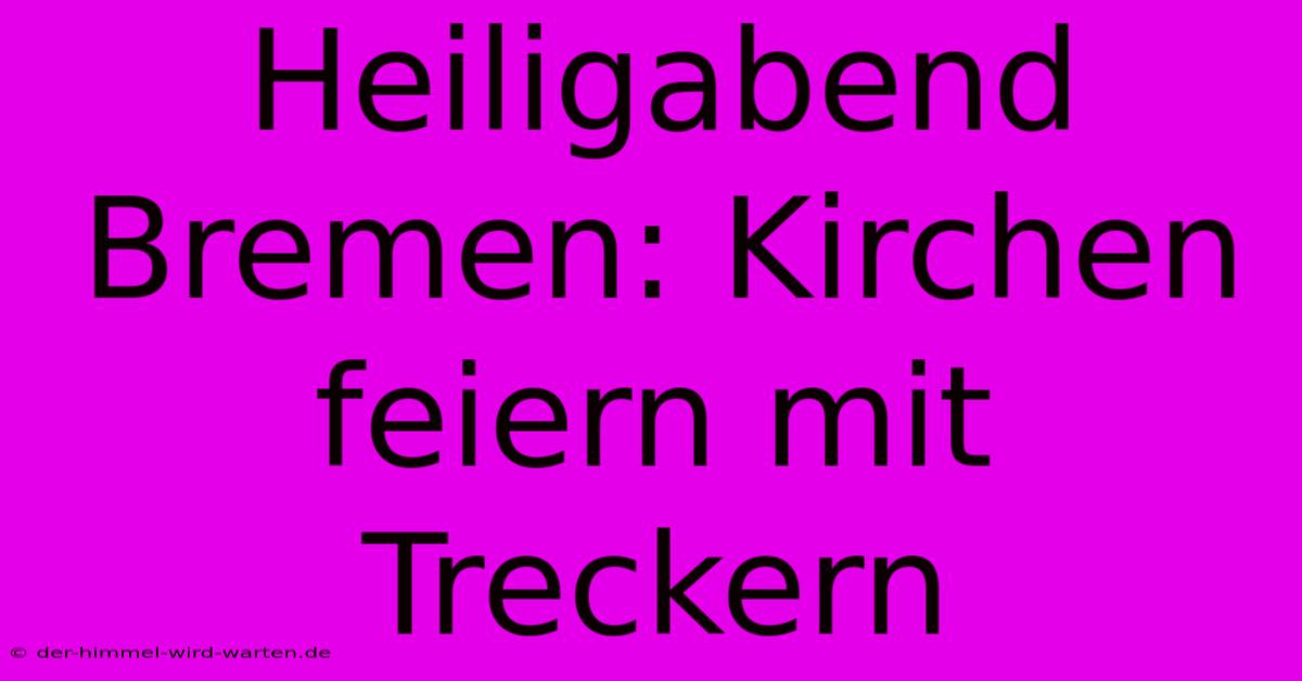 Heiligabend Bremen: Kirchen Feiern Mit Treckern