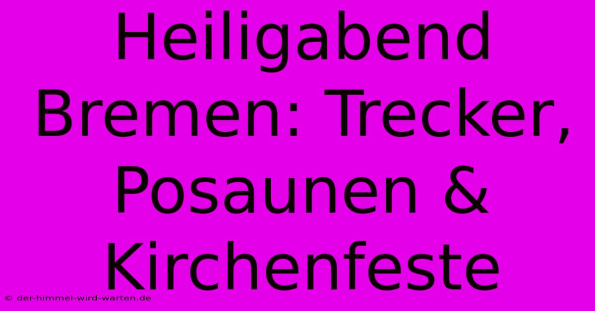 Heiligabend Bremen: Trecker, Posaunen & Kirchenfeste