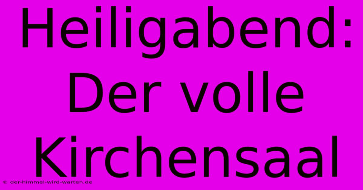 Heiligabend:  Der Volle Kirchensaal